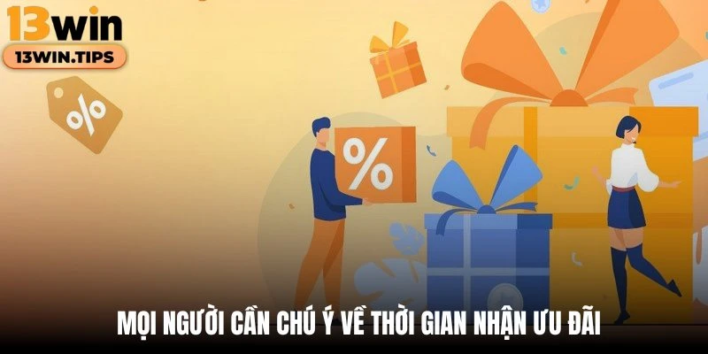 Mọi người cần chú ý về thời gian nhận ưu đãi