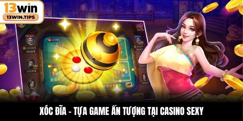 Xóc Đĩa - Tựa game ấn tượng tại Casino Sexy