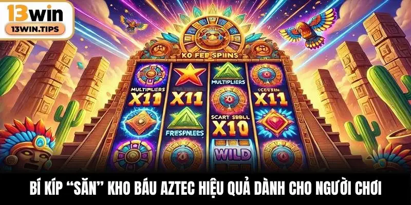 Kho Báu Aztec – Slot Game Đầy Mê Hoặc Từng Cú Quay 6 Bí kíp “săn” kho báu Aztec hiệu quả dành cho người chơi