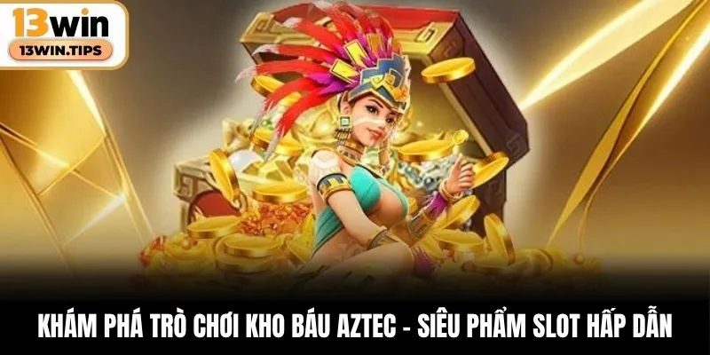 Kho Báu Aztec – Slot Game Đầy Mê Hoặc Từng Cú Quay 4 Khám phá trò chơi kho báu Aztec – siêu phẩm slot hấp dẫn