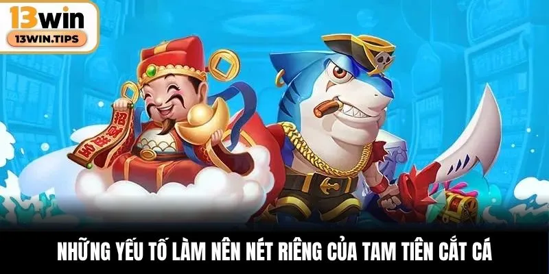 Tam Tiên Cắt Cá – Cuộc Phiêu Lưu Mãn Nhãn Trong Biển Sâu 6 Những yếu tố làm nên nét riêng của Tam Tiên Cắt Cá