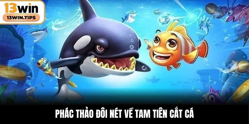 Tam Tiên Cắt Cá – Cuộc Phiêu Lưu Mãn Nhãn Trong Biển Sâu 4 Phác thảo đôi nét về Tam Tiên Cắt Cá